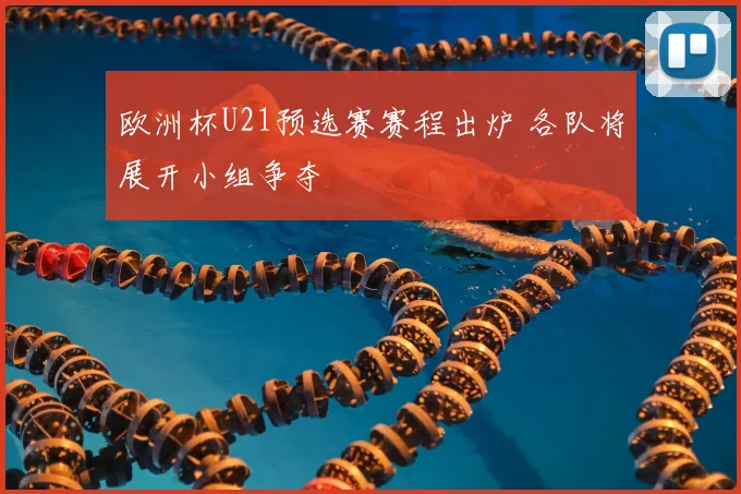 欧洲杯U21预选赛赛程出炉 各队将展开小组争夺
